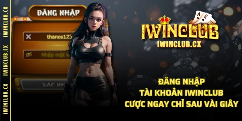 Đăng Nhập Tài Khoản IWINCLUB - Cược Ngay Chỉ Sau Vài Giây